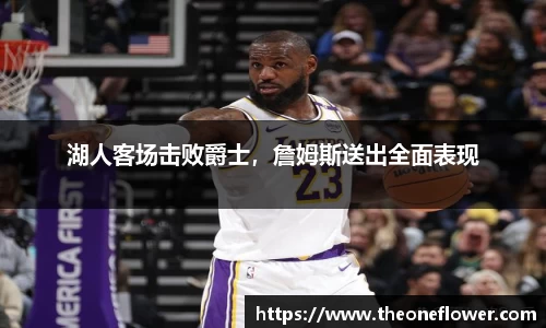 湖人客场击败爵士，詹姆斯送出全面表现
