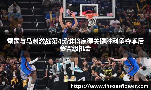 雷霆与马刺激战第4场谁将赢得关键胜利争夺季后赛晋级机会