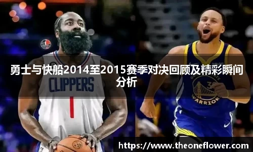 勇士与快船2014至2015赛季对决回顾及精彩瞬间分析