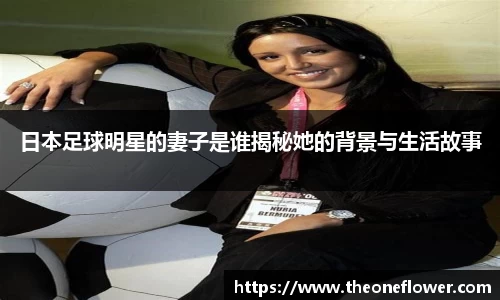 日本足球明星的妻子是谁揭秘她的背景与生活故事